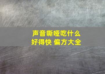 声音嘶哑吃什么好得快 偏方大全